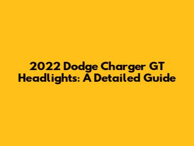 2022 Dodge Charger GT Headlights: A Detailed Guide