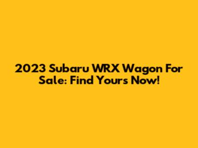 2023 Subaru WRX Wagon For Sale: Find Yours Now!