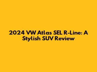 2024 VW Atlas SEL R-Line: A Stylish SUV Review
