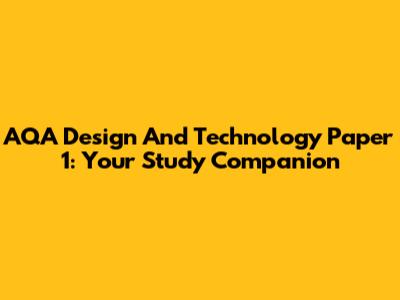 AQA Design And Technology Paper 1: Your Study Companion