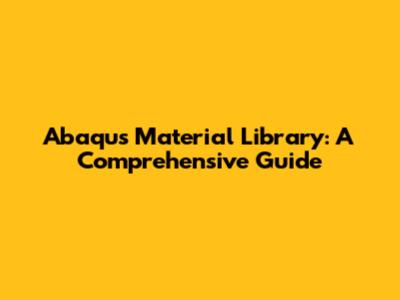 Abaqus Material Library: A Comprehensive Guide