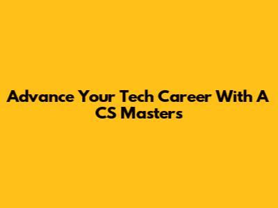 Advance Your Tech Career With A CS Master's