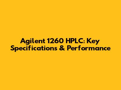 Agilent 1260 HPLC: Key Specifications & Performance