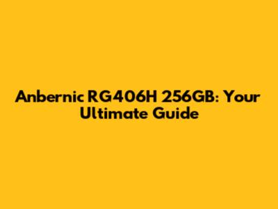 Anbernic RG406H 256GB: Your Ultimate Guide