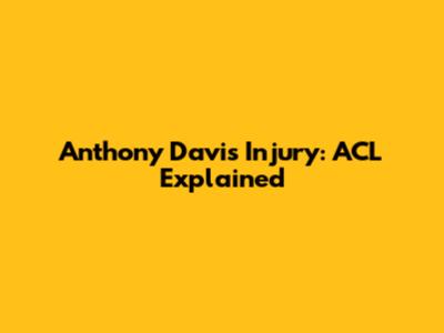 Anthony Davis Injury: ACL Explained