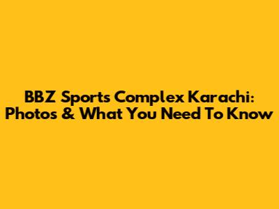 BBZ Sports Complex Karachi: Photos & What You Need To Know