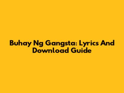 Buhay Ng Gangsta: Lyrics And Download Guide