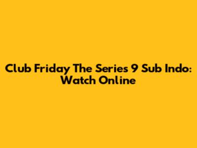 Club Friday The Series 9 Sub Indo: Watch Online