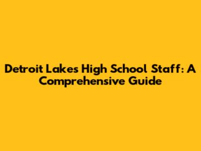 Detroit Lakes High School Staff: A Comprehensive Guide