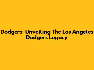 Dodgers: Unveiling The Los Angeles Dodgers' Legacy