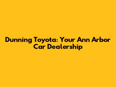 Dunning Toyota: Your Ann Arbor Car Dealership