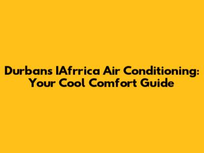 Durban's IAfrrica Air Conditioning: Your Cool Comfort Guide