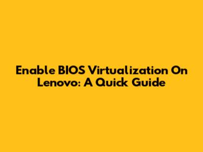 Enable BIOS Virtualization On Lenovo: A Quick Guide