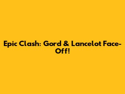 Epic Clash: Gord & Lancelot Face-Off!