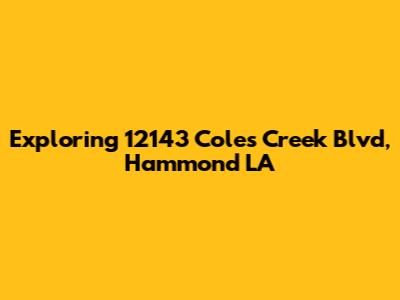 Exploring 12143 Coles Creek Blvd, Hammond LA