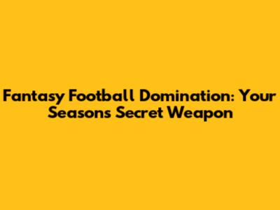 Fantasy Football Domination: Your Season's Secret Weapon