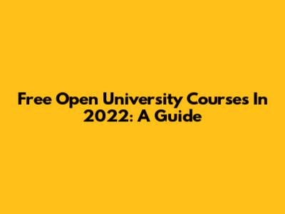 Free Open University Courses In 2022: A Guide