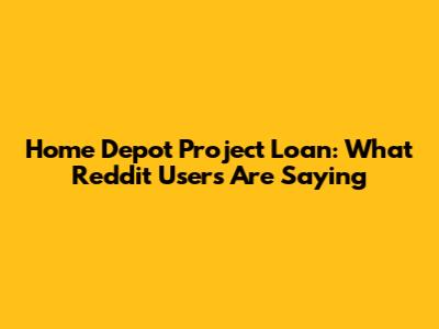 Home Depot Project Loan: What Reddit Users Are Saying