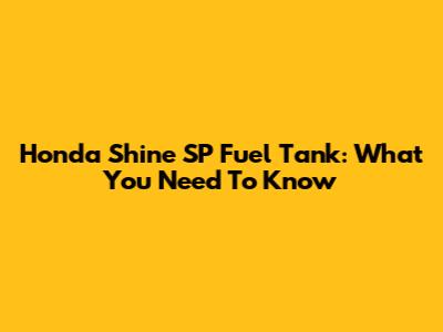 Honda Shine SP Fuel Tank: What You Need To Know