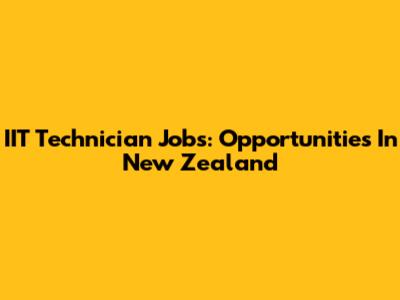 IIT Technician Jobs: Opportunities In New Zealand