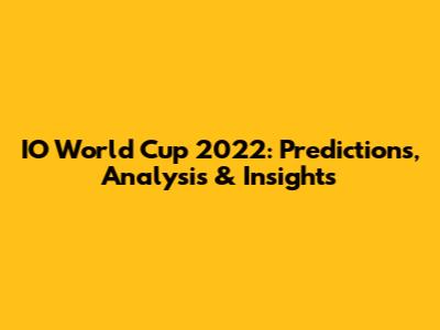 IO World Cup 2022: Predictions, Analysis & Insights