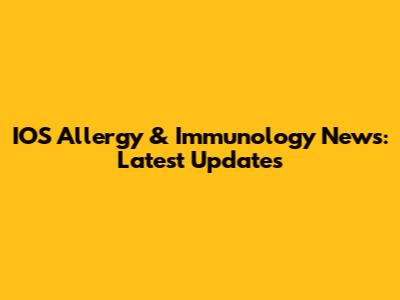IOS Allergy & Immunology News: Latest Updates