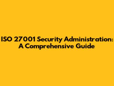ISO 27001 Security Administration: A Comprehensive Guide