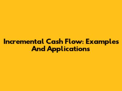 Incremental Cash Flow: Examples And Applications