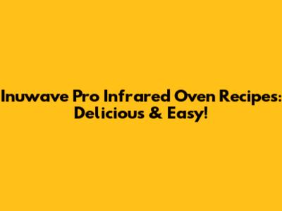 Inuwave Pro Infrared Oven Recipes: Delicious & Easy!
