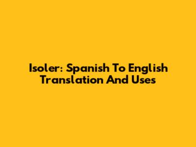 Isoler: Spanish To English Translation And Uses