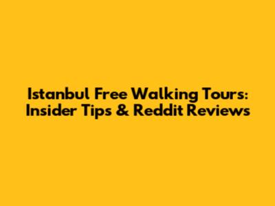 Istanbul Free Walking Tours: Insider Tips & Reddit Reviews