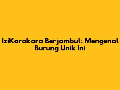 IziKarakara Berjambul: Mengenal Burung Unik Ini
