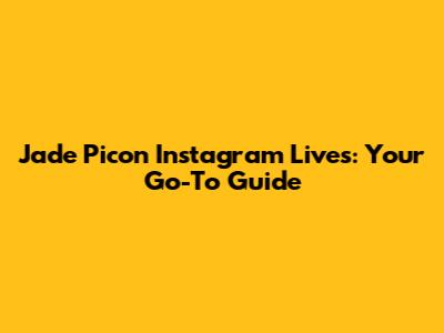 Jade Picon Instagram Lives: Your Go-To Guide