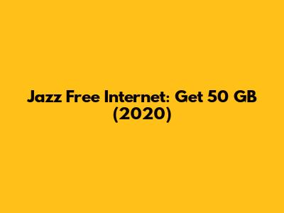 Jazz Free Internet: Get 50 GB (2020)