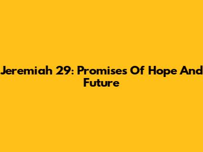 Jeremiah 29: Promises Of Hope And Future