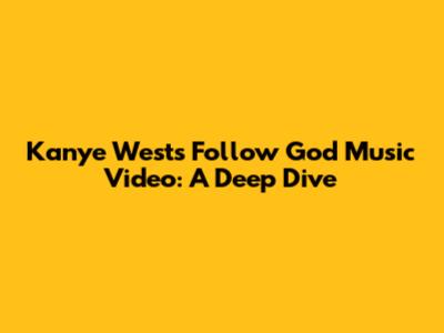 Kanye West's "Follow God" Music Video: A Deep Dive