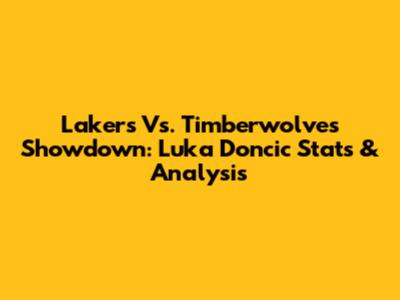 Lakers Vs. Timberwolves Showdown: Luka Doncic Stats & Analysis