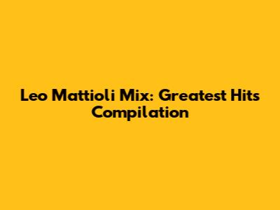 Leo Mattioli Mix: Greatest Hits Compilation