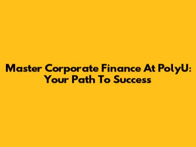 Master Corporate Finance At PolyU: Your Path To Success