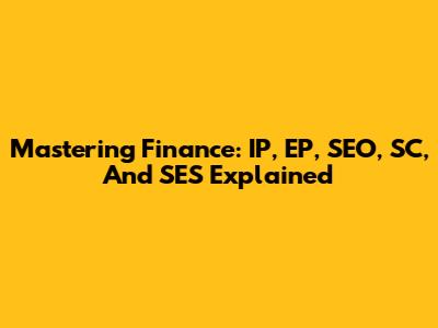 Mastering Finance: IP, EP, SEO, SC, And SES Explained
