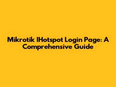 Mikrotik IHotspot Login Page: A Comprehensive Guide