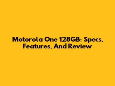 Motorola One 128GB: Specs, Features, And Review