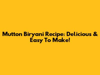 Mutton Biryani Recipe: Delicious & Easy To Make!