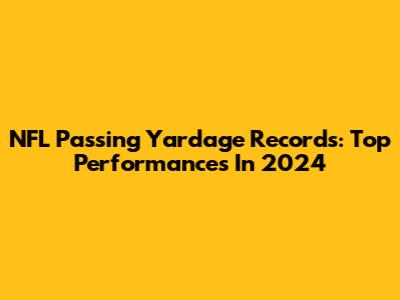 NFL Passing Yardage Records: Top Performances In 2024