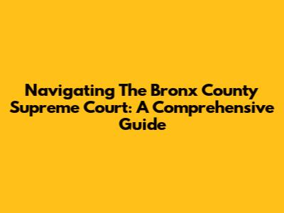 Navigating The Bronx County Supreme Court: A Comprehensive Guide