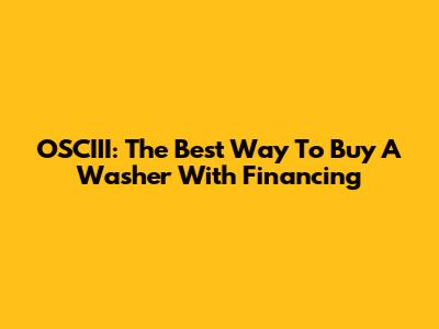 OSCIII: The Best Way To Buy A Washer With Financing