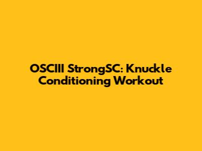 OSCIII StrongSC: Knuckle Conditioning Workout