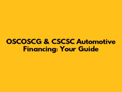 OSCOSCG & CSCSC Automotive Financing: Your Guide