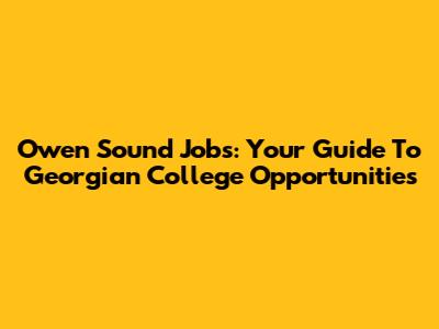 Owen Sound Jobs: Your Guide To Georgian College Opportunities