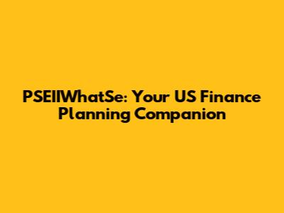 PSEIIWhatSe: Your US Finance Planning Companion